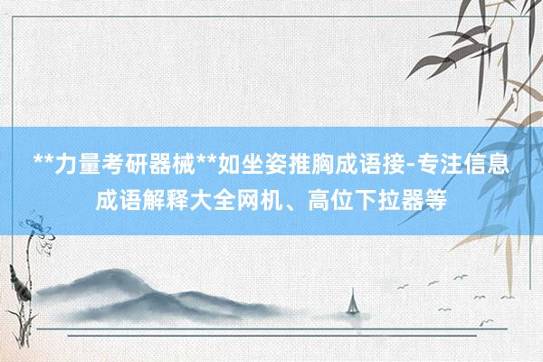 **力量考研器械**如坐姿推胸成语接-专注信息成语解释大全网机、高位下拉器等